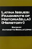 Latina Issues: Fragments of Historia(ella) (Herstory): Fragments of Historia(ella) (Herstory)