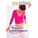 Yoga f�r Schwangere: Bewusst und gl�cklich Mutter werden