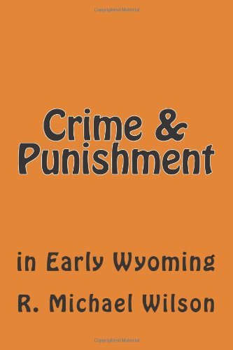 Crime & Punishment: in Early Wyoming [Paperback] [2011] (Author) R. Michael Wilson