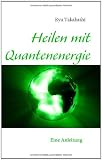 Heilen mit Quantenenergie: Eine Anleitung - Ryu Takahashi