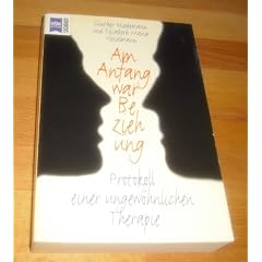 Am Anfang war Beziehung. Protokoll einer ungew�hnlichen Therapie.