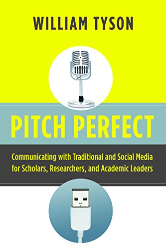 Pitch Perfect: Communicating with Traditional and Social Media for Scholars, Researchers, and Academic Leaders