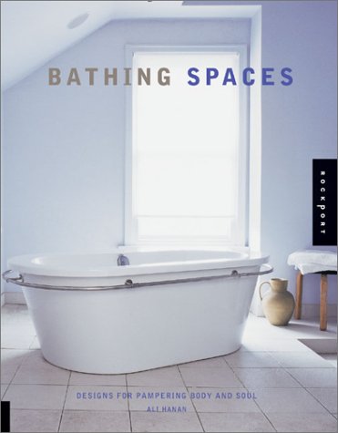 Bathing Spaces: Designs for Pampering the Soul