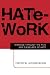 Hate-Work: Working through the Pain and Pleasures of Hate: Working Through the Pain and Pleasures of Hate