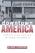 Downtown America: A History of the Place and the People Who Made It (Historical Studies of Urban America)