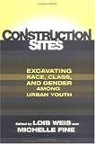 Construction Sites: Excavating Race, Class, and Gender Among Urban Youth (Teaching for Social Justice, 4)
