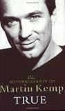 True: An Autobiography: The Autobiography of Martin Kemp