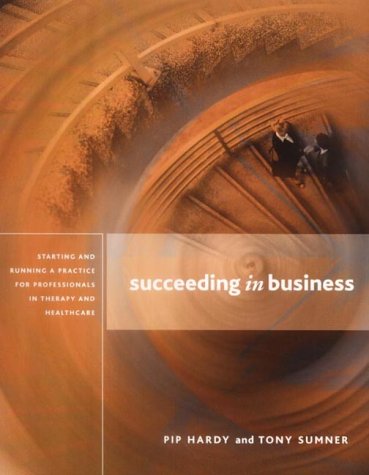 Succeeding in Business: Starting and Running a Practice for Professionals in Therapy and Healthcare.
