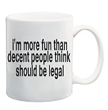 I'M MORE FUN THAN DECENT PEOPLE THINK SHOULD BE LEGAL Mug Coffee Cup 11 oz