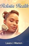 Holistic Health: Step-by-Step Guide to Holistic Health And Holistic Healing