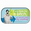 If you think I'm a bitch, you should meet my mother Magnetic Tin Sign by Ephemera