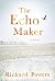 The Echo Maker: A Novel