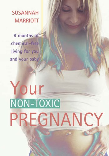Your Non-toxic Pregnancy: Your Guide to Creating a Chemical-free Enviroment for Yourself and Your Baby