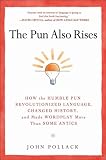 The Pun Also Rises: How the Humble Pun Revolutionized Language, Changed History, and Made Wordplay More Than Some Antics