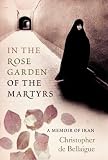 In the Rose Garden of the Martyrs: A Memoir of Iran