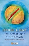 Du selbst bist die Antwort: Botschaften an Ratsuchende - Louise L. Hay