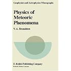 Physics of Meteoric Phenomena (Geophysics and Astrophysics Monographs) by V.A. Bronshten