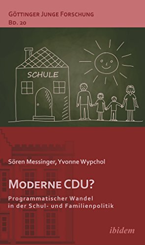 Moderne CDU? Programmatischer Wandel in der Schul- und Familienpolitik (Göttinger Junge Forschung 20) (German Edition)
