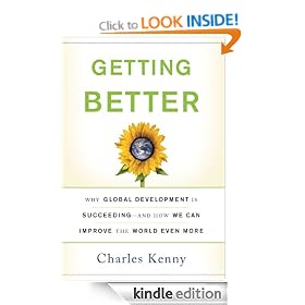 Getting Better: Why Global Development Is Succeeding--And How We Can Improve the World Even More: Why Global Development Is Succeeding-And How We Can Improve the World Even More