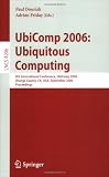 UbiComp 2006: Ubiquitous Computing: 8th International Conference, UbiComp 2006, Orange County, CA, USA, September 17-21, 2006, Proceedings (Lecture ... Applications, incl. Internet/Web, and HCI)