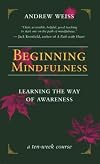 Beginning Mindfulness: Learning the Way of Awareness