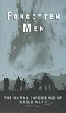 Forgotten Men - The Human Experience Of World War I