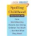 Spoiling Childhood: How Well-Meaning Parents Are Giving Children Too Much - But Not What They Need