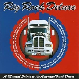 Rig Rock Deluxe: A Musical Salute To American Truck Drivers