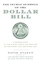 The Secret Symbols of the Dollar Bill: A Closer Look at the Hidden Magic and Meaning of the Money You Use Every Day