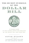 The Secret Symbols of the Dollar Bill : A Closer Look at the Hidden Magic and Meaning of the Money You Use Every Day
