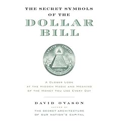 The Secret Symbols of the Dollar Bill: A Closer Look at the Hidden Magic and Meaning of the Money You Use Every Day