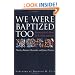 We Were Baptized Too: Claiming God's Grace for Lesbians and Gays