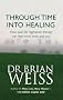Through Time Into Healing: How Past Life Regression Therapy Can Heal Mind,body And Soul