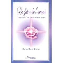 Le futur de l'amour - Le pouvoir de l'�me dans les relations intimes