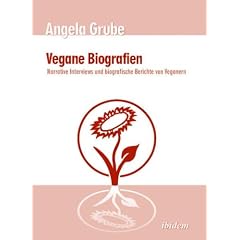 Vegane Biografien: Narrative Interviews und biografische Berichte von Veganern