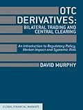 OTC derivatives: Bilateral trading & central clearing : an introduction to regulatory policy, market impact and systemic risk