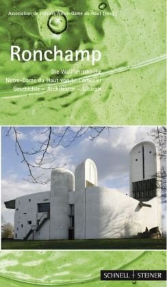 Schnell & Steiner Ronchamp: Die Wallfahrtskirche Notre-Dame du Haut von Le Corbusier: Geschichte - Architektur - Spiritualit&auml;t