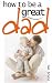 How to Be a Great Dad