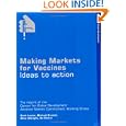 Making Markets for Vaccines: Ideas to Action by Owen Barder; Michael Kremer; Ruth Levine