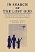 In Search of the Lost God: An Historical Introduction to the World of Man's Religious Beliefs