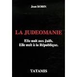 La jud�omanie : Elle nuit aux Juifs, elle nuit � la R�publiquepar Jean Robin