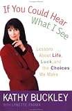 If You Could Hear What I See: Lessons About Life, Luck, and the Choices We Make