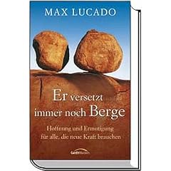 Er versetzt immer noch Berge. Hoffnung und Ermutigung für alle, die neue Kraft brauchen (Gebundene Ausgabe)