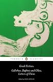 Greek fiction : Chariton -- Callirhoe ; Longus -- Daphnis and Chloe ; Anonymous -- Letters of Chion