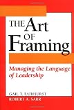 The Art of Framing: Managing the Language of Leadership (J-B US non-Franchise Leadership)