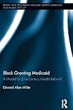 Block granting Medicaid : a model for 21st century health reform?