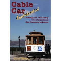 Cable Car Confidential: Outrageous, Absolutely True Stories from San Francisco Gripman