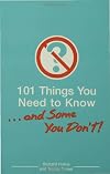 101 Things You Need To Know. . . And Some You Don't!