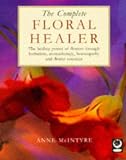 The Complete Floral Healer: Healing Power of Flowers Through Herbalism, Aromatherapy, Homeopathy and Flower Essences