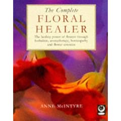 The Complete Floral Healer: Healing Power of Flowers Through Herbalism, Aromatherapy, Homeopathy and Flower Essences
